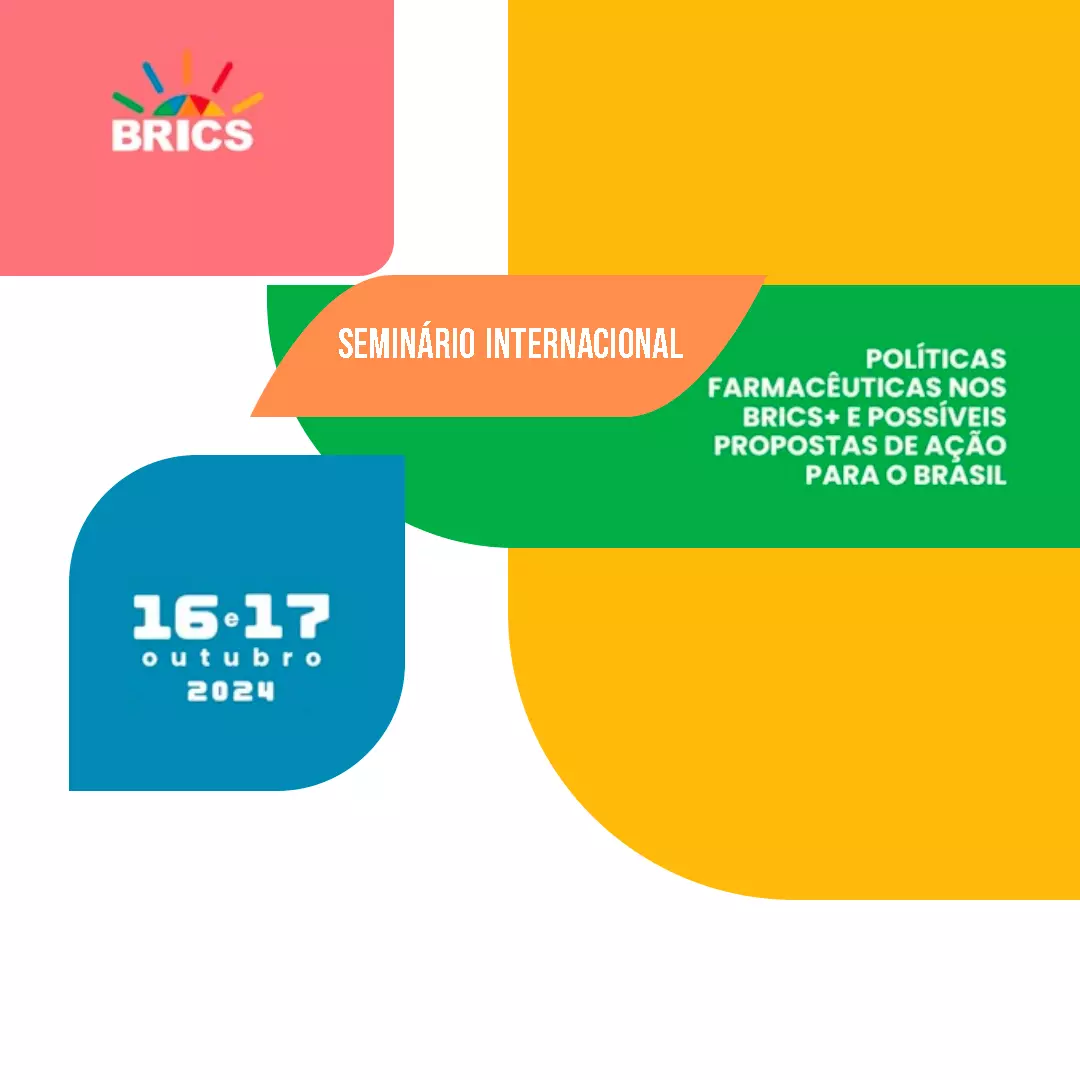 Seminário Internacional Políticas Farmacêuticas nos BRICS+ e possíveis propostas de ação para o Brasil Seminário Internacional Políticas Farmacêuticas nos BRICS+ e possíveis propostas de ação para o Brasil